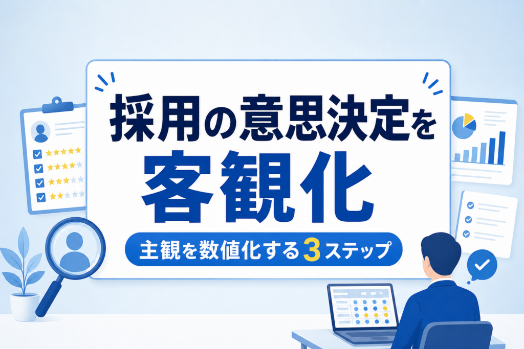 採用の意思決定を客観化する実践フレームワーク｜主観を数値化し合意形成を導く3ステップ