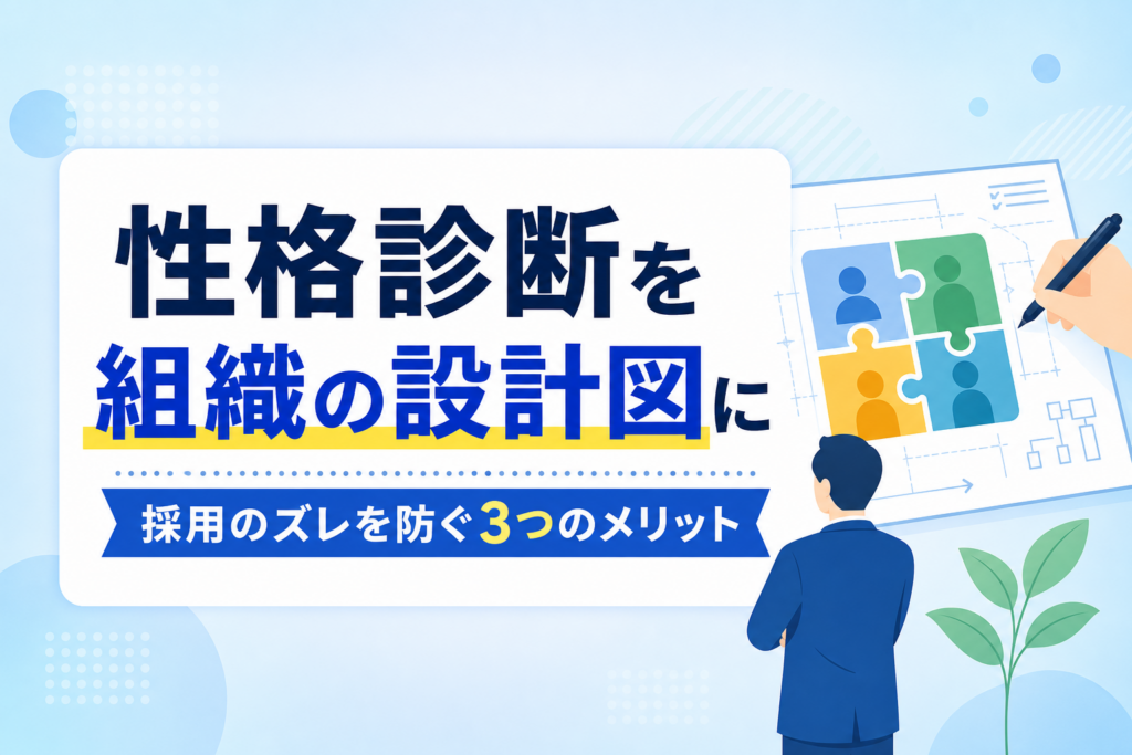 適性検査の性格診断を「組織の設計図」に！採用のズレを防ぐ3つのメリットと活用術